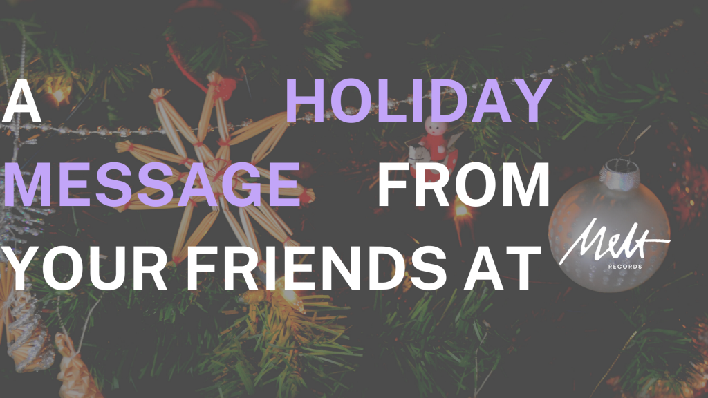 A Holiday Message From Your Friends at Melt Records | Melt Records